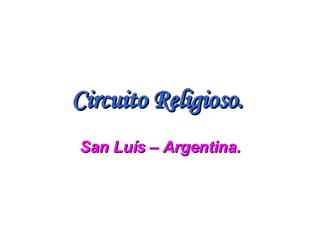 Circuito Religioso.   San Luís – Argentina. 