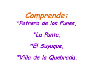 * Potrero de los Funes, *La Punta, *El Suyuque, *Villa de la Quebrada. Comprende: 