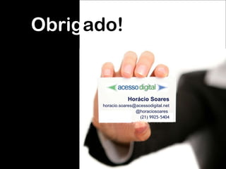 Horácio Soares [email_address] @horaciosoares   (21) 9925-5404 Obrig ado! 