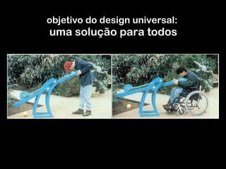 objetivo do design universal:  uma solução para todos 