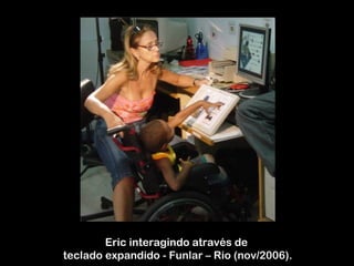 Eric interagindo através de  teclado expandido  - Funlar – Rio (nov/2006). 