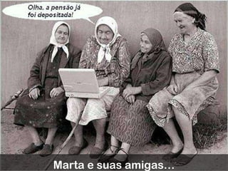 Marta e suas amigas… 