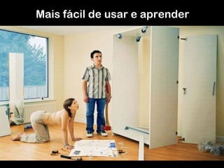 Mais fácil de usar e aprender 