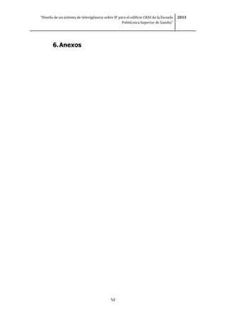 “Diseño de un sistema de televigilancia sobre IP para el edificio CRAI de la Escuela
Politécnica Superior de Gandia”
2013
52
6.Anexos
 