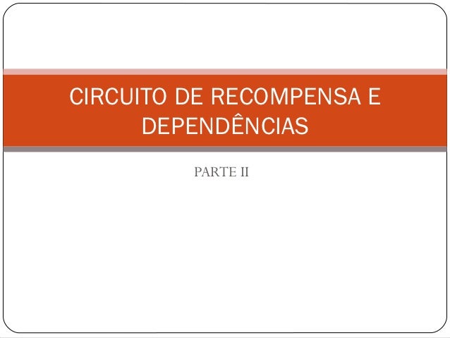 CIRCUITO DE RECOMPENSA E      DEPENDÊNCIAS         PARTE II 