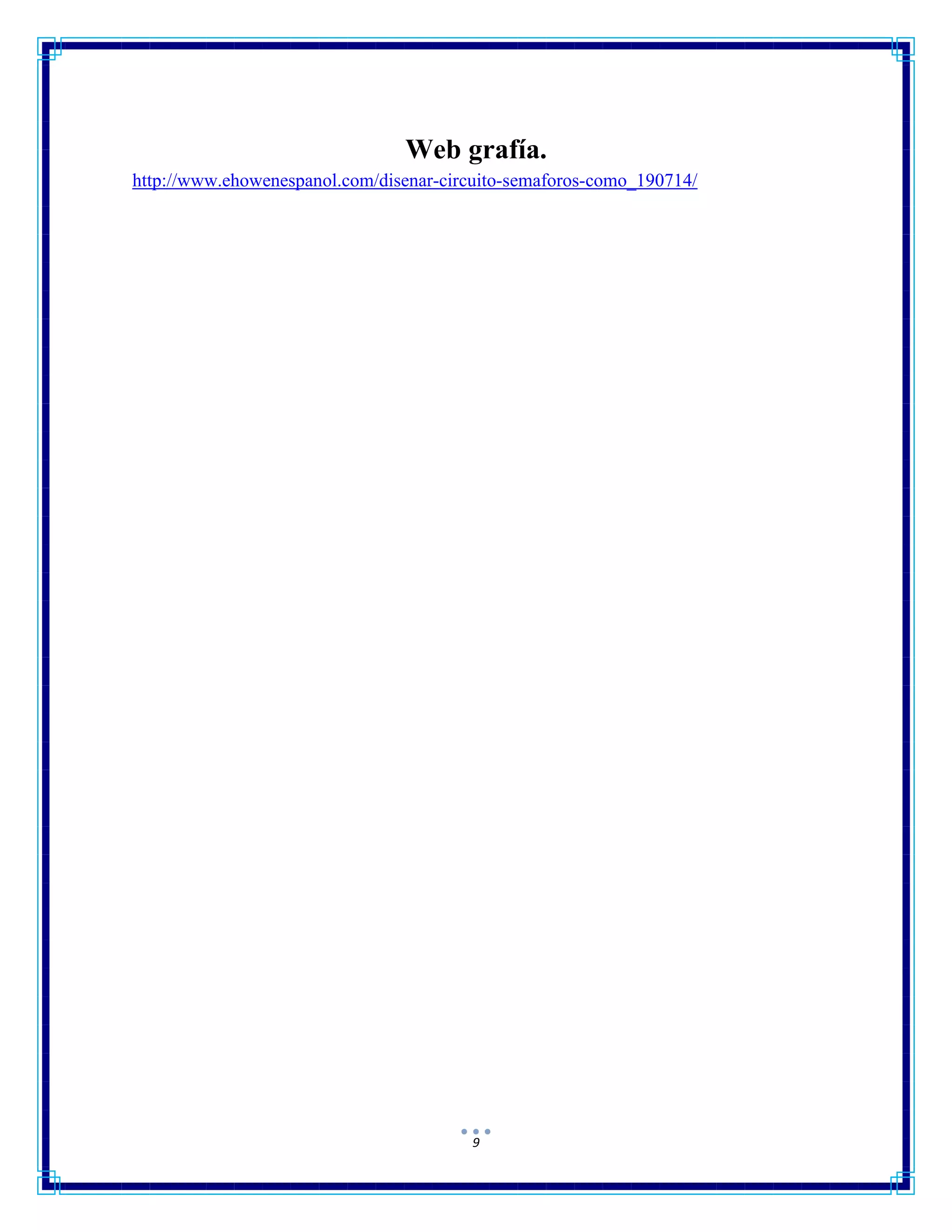 9
Web grafía.
http://www.ehowenespanol.com/disenar-circuito-semaforos-como_190714/
 