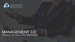 MANAGEMENT 3.0 – CHANGE AND INNOVATION PRACTICES
MANAGEMENT 3.0
CHANGE AND INNOVATION PRACTICES
 