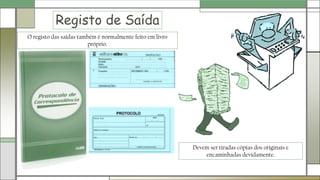 Registo de Saída
Devem ser tiradas cópias dos originais e
encaminhadas devidamente.
O registo das saídas também é normalmente feito em livro
próprio.
 