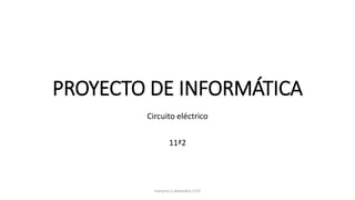PROYECTO DE INFORMÁTICA
Circuito eléctrico
11ª2
maryury y alexandra 11ª2
 