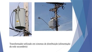 Transformador utilizado em sistemas de distribuição (alimentação
da rede secundária)
 