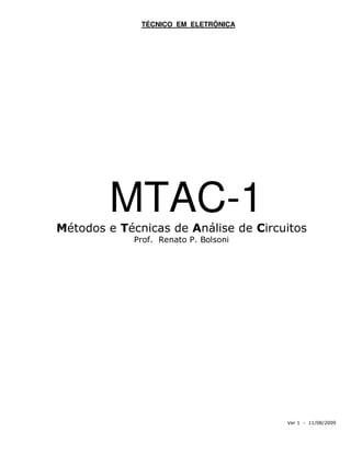 TÉCNICO EM ELETRÔNICA




        MTAC-1
Métodos e Técnicas de Análise de Circuitos
             Prof. Renato P. Bolsoni




                                       Ver 1 - 11/08/2009
 