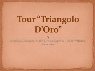 Barcelona, Zaragoza, Madrid, Avila, Segovia, Toledo, Valencia, Barcelona 