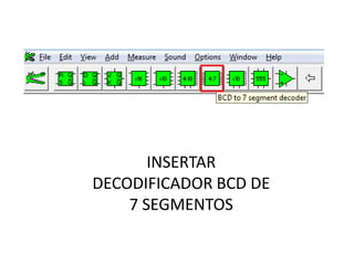 INSERTAR
DECODIFICADOR BCD DE
    7 SEGMENTOS
 