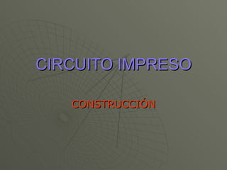 CIRCUITO   IMPRESO CONSTRUCCIÓN 
