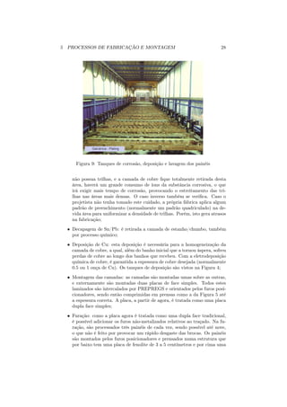 5 PROCESSOS DE FABRICAÇÃO E MONTAGEM                                        28




      Figura 9: Tanques de corrosão, deposição e lavagem dos painéis


    não possua trilhas, e a camada de cobre ﬁque totalmente retirada desta
    área, haverá um grande consumo de íons da substância corrosiva, o que
    irá exigir mais tempo de corrosão, provocando o estreitamento das tri-
    lhas nas áreas mais densas. O caso inverso também se veriﬁca. Caso o
    projetista não tenha tomado este cuidado, a própria fábrica aplica algum
    padrão de preenchimento (normalmente um padrão quadriculado) na de-
    vida área para uniformizar a densidade de trilhas. Porém, isto gera atrasos
    na fabricação;
  • Decapagem de Sn/Pb: é retirada a camada de estanho/chumbo, também
    por processo químico;
  • Deposição de Cu: esta deposição é necessária para a homogeneização da
    camada de cobre, a qual, além do banho inicial que a tornou áspera, sofreu
    perdas de cobre ao longo dos banhos que recebeu. Com a eletrodeposição
    química de cobre, é garantida a espessura de cobre desejada (normalmente
    0.5 ou 1 onça de Cu). Os tanques de deposição são vistos na Figura 4;
  • Montagem das camadas: as camadas são montadas umas sobre as outras,
    e externamente são montadas duas placas de face simples. Todos estes
    laminados são intercalados por PREPREGS e orientados pelos furos posi-
    cionadores, sendo então comprimidas em prensas como a da Figura 5 até
    a espessura correta. A placa, a partir de agora, é tratada como uma placa
    dupla face simples;
  • Furação: como a placa agora é tratada como uma dupla face tradicional,
    é possível adicionar os furos não-metalizados relativos ao traçado. Na fu-
    ração, são processados três painéis de cada vez, sendo possível até nove,
    o que não é feito por provocar um rápido desgaste das brocas. Os painéis
    são montados pelos furos posicionadores e prensados numa estrutura que
    por baixo tem uma placa de fenolite de 3 a 5 centímetros e por cima uma
 