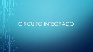 CIRCUITO INTEGRADO
 