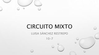 CIRCUITO MIXTO
LUISA SÁNCHEZ RESTREPO
10-7
 