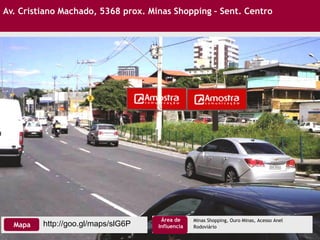 Av. Cristiano Machado, 5368 prox. Minas Shopping – Sent. Centro
Minas Shopping, Ouro Minas, Acesso Anel
RodoviárioMapa
Área de
Influenciahttp://goo.gl/maps/slG6P
 
