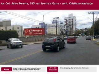 Av. Cel. Jairo Pereira, 745 em frente a Garra – sent. Cristiano Machado
Minas Shopping, Garra Veiculos, Palmares
Mapa
Área de
Influenciahttp://goo.gl/maps/slG6P
 