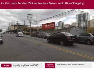 Av. Cel. Jairo Pereira, 745 em frente a Garra – sent. Minas Shopping
Minas Shopping, Garra Veiculos, Palmares
Mapa
Área de
Influenciahttp://goo.gl/maps/slG6P
 