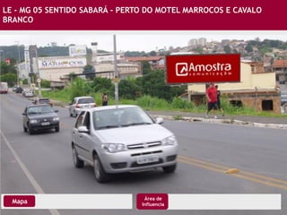 LE - MG 05 SENTIDO SABARÁ - PERTO DO MOTEL MARROCOS E CAVALO
BRANCO
Mapa
Área de
Influencia
 