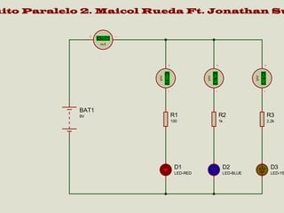 uito Paralelo 2. Maicol Rueda Ft. Jonathan Su

+75.9
mA

+3.09

mA

+6.78

mA

9V

+66.0

mA

BAT1

R1

R2

R3

100

1k

2.2k

D1

D2

D3

LED-RED

LED-BLUE

LED-YE

 