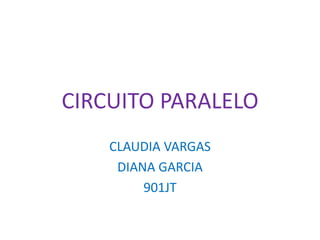 CIRCUITO PARALELO
CLAUDIA VARGAS
DIANA GARCIA
901JT

 