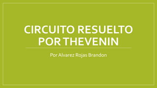 CIRCUITO RESUELTO
PORTHEVENIN
Por Alvarez Rojas Brandon
 