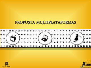PROPOSTA MULTIPLATAFORMAS
 