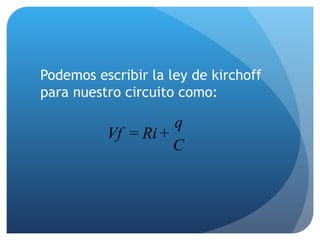 Podemos escribir la ley de kirchoff para nuestro circuito como: 