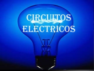 CIRCUITOS
ELECTRICOS
 