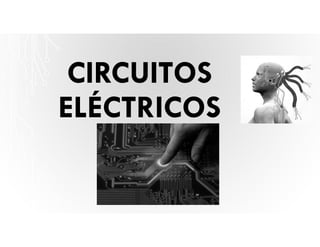 CIRCUITOS
ELÉCTRICOS
 
