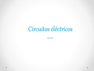 Circuitos eléctricos
gabrimig
 