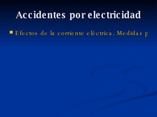Accidentes por electricidad Efectos de la corriente eléctrica. Medidas preventivas. 