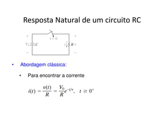Resposta Natural de um circuito RC 
• Abordagem clássica: 
• Para encontrar a corrente 
 