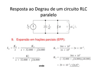 Resposta ao Degrau de um circuito RLC 
paralelo 
9. Expansão em frações parciais (EFP): 
onde 
 