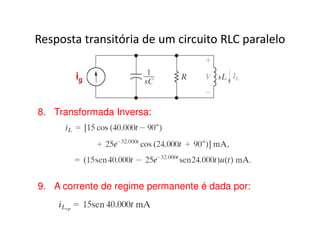 Resposta transitória de um circuito RLC paralelo 
ig 
8. Transformada Inversa: 
9. A corrente de regime permanente é dada por: 
 
