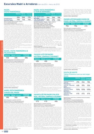 138
Excursões Madri e Arredores (abril de 2014 - março de 2015)
Madri,
Visita panorâmica
Adultos Sênior Crianças
(+65 anos) (6-15 anos)
33$ 26$ 17$
Complemento
Gourmet Tapas 14$ 14$ 14$
Diária (manhã 9:00 h) (tarde 15:00 h)
(2 ½ h aproximadamente)
Saída do nosso Terminal, Praça de Oriente, 8
Contemplarão os variados contrastes que Madri oferece aos seus
visitantes, as elegantes praças de Oriente, Praça de España, Par-
que del Oeste, Príncipe Pío, Ponte del Rey, Ermita Virgen del Puer-
to, que oferece uma das melhores vistas do seu conjunto histórico
de Madri, encerrando na Ponte Segóvia, para continuar em direção
à Calle Mayor, Praça de la Villa, Puerta del Sol, Neptuno, Atocha,
Puerta de Alcalá, Calle Alcalá, o senhorial Parque del Retiro e a
Praça de Toros, local de clamor e colorido nas tardes de corrida.
Praça de Colón, onde realizaremos uma parada e refresco incluído
por cortesia do Hard Rock Café Madrid, continuando em direção
à nova Madri, com seus modernos edifícios, jardins, Passeio de la
Castellana, até chegar à Praça Castilla (Porta da Europa), e desce-
remos até o estádio Santiago Bernabeu (possibilidade de realizar o
Tour do Bernabéu), Praça de Cibeles, Gram Via e Praça de Callao.
Nesta praça encontra-se um dos mirantes mais espetaculares
da nossa cidade, do qual poderão admirar uma grande parte da
cidade enquanto desfrutam de tapas típicas espanholas (suple-
mento gourmet opcional). Desfrutarão da possibilidade de realizar
compras de artigos totalmente exclusivos.
Serão realizadas paradas no Parque del Retiro e na Praça de
Toros para passear e tirar fotos, sempre em companhia do guia, e
sempre que a climatologia o permitir.
Uma vez encerrada a excursão, retorno ao Terminal da Pullman-
tur, na Praça de Oriente.
Madri, visita panorâmica e
Palácio Real
Adultos Sênior (+65 anos)
Crianças
(6-15 anos)
53$ 40$ 28$
Diária (exceto dias de fechamento oficial)
(Manhã 09:00 h) (4 h aproximadamente)
Saída do nosso Terminal, Praça de Oriente, 8
Contemplarão os variados contrastes que Madri oferece aos seus
visitantes, as elegantes praças de Oriente, Praça de España, Par-
que del Oeste, Príncipe Pío, Ponte del Rey, Ermita Virgen del Puer-
to, que oferece uma das melhores vistas do seu conjunto histórico
de Madri, encerrando na Ponte Segóvia, para continuar em direção
à Calle Mayor, Praça de la Villa, Puerta del Sol, Neptuno, Atocha,
Puerta de Alcalá, Calle Alcalá, o senhorial Parque del Retiro e a
Praça de Toros, local de clamor e colorido nas tardes de corrida.
Praça de Colón, onde realizaremos uma parada e refresco incluído
por cortesia do Hard Rock Café Madrid, continuando em direção
à nova Madri, com seus modernos edifícios, jardins, Passeio de la
Castellana, até chegar à Praça Castilla (Porta da Europa), e desce-
remos até o estádio Santiago Bernabeu (possibilidade de realizar o
Tour do Bernabéu), Praça de Cibeles, Gram Via e Praça de Callao.
Durante a visita panorâmica serão realizadas paradas no Parque
del Retiro e na Praça de Toros para passear e tirar fotos, sempre
em companhia do guia, e sempre que a climatologia o permitir.
Chegaremos ao Palácio Real, para realizar a visita. Belo exponente
da arquitetura do século XVIII, sendo um dos melhores conserva-
dos na Europa. Visitaremos: Escada principal, salões de Alabarde-
ros, Colunas, Tronos e Porcelanas, Sala de jantar de gala, Museus
de la Palta, Instrumentos Musicais e louça Real, Pátio Principal,
Capela Real e salas novas.
A visita encerra-se no Palácio Real.
Reserva prévia obrigatória.
Madri,visitapanorâmica
eMuseudelPrado
Adultos Sênior (+65 anos)
Crianças
(6-15 anos)
68$ 55$ 48$
Diária (de abril a outubro de 2014)
(Manhã 09:00 h) (4 h aproximadamente)
Saída do nosso Terminal, Praça de Oriente, 8
Contemplarão os variados contrastes que Madri oferece aos seus
visitantes, as elegantes praças de Oriente, Praça de España, Par-
que del Oeste, Príncipe Pío, Ponte del Rey, Ermita Virgen del Puer-
to, que oferece uma das melhores vistas do seu conjunto histórico
de Madri, encerrando na Ponte Segóvia, para continuar em direção
à Calle Mayor, Praça de la Villa, Puerta del Sol, Neptuno, Atocha,
Puerta de Alcalá, Calle Alcalá, o senhorial Parque del Retiro e a
Praça de Toros, local de clamor e colorido nas tardes de corrida.
Praça de Colón, onde realizaremos uma parada e refresco incluído
por cortesia do Hard Rock Café Madrid, continuando em direção
à nova Madri, com seus modernos edifícios, jardins, Passeio de la
Castellana, até chegar à Praça Castilla (Porta da Europa), e desce-
remos até o estádio Santiago Bernabeu (possibilidade de realizar o
Tour do Bernabéu), Praça de Cibeles, Gram Via e Praça de Callao.
Durante a visita panorâmica serão realizadas paradas no Parque
del Retiro e na Praça de Toros para passear e tirar fotos, sempre
em companhia do guia, e sempre que a climatologia o permitir.
Chegaremos ao Museu del Prado, para realizar a visita. Uma das
melhores pinacotecas do mundo, já que possui a coleção mais
importante e completa de pinturas dos séculos XVI, XVII e XVIII,
das escolas italiana, flamenca e espanhola. Encontrarão obras
de El Bosco, Goya, Velázquez, Tiziano, El Greco, Zurbarán... e um
longo etecetera que pode ser contemplado, junto a uma magnífica
coleção de escultura clássica.
A visita encerra-se no Museu del Prado.
Reserva prévia obrigatória.
Madri,visitapanorâmica
eTourdeBernabéu
Adultos Sênior Crianças
(+65 anos) (5-14 anos)
Tour de Bernabéu
(entrada) 26$ 26$ 18$
Tour de Bernabéu e
visita panorâmica 59$ 47$ 34$
Entrada (segunda - sábado: 10:00 - 19:00 h)
(Domingos e feriados: 10:34 - 18:30 h)
Tour de Bernabéu e visita de Madri:
Diária (manhã 09:00 h) (Tarde 15:00 h)
Não disponível em dias de jogo de futebol
SaídadonossoTerminal,PraçadeOriente,8
Contemplarão os variados contrastes que Madri oferece aos seus
visitantes, as elegantes praças de Oriente, Praça de España, Par-
que del Oeste, Príncipe Pío, Ponte del Rey, Ermita Virgen del Puer-
to, que oferece uma das melhores vistas do seu conjunto histórico
de Madri, encerrando na Ponte Segóvia, para continuar em direção
à Calle Mayor, Praça de la Villa, Puerta del Sol, Neptuno, Atocha,
Puerta de Alcalá, Calle Alcalá, o senhorial Parque del Retiro e a
Praça de Toros, local de clamor e colorido nas tardes de corrida.
Praça de Colón, onde realizaremos uma parada e refresco incluído
por cortesia do Hard Rock Café Madrid, continuando em direção
à nova Madri, com seus modernos edifícios, jardins, Passeio de
la Castellana, até chegar à Praça Castilla (Porta da Europa), e
desceremos até o estádio Santiago Bernabeu.
O Bernabéu abre as suas portas para você, tornando-o um
autêntico protagonista. Poderá percorrê-lo sem limites: túnel
de vestuários, banquinhos, salas de imprensa, terreno de jogo
e inclusive o palco presidencial. Entre e viva os momentos mais
emocionantes da sua vida. “Ao seu ar, sem pressa...” (Tour do
Estádio não guiado).
Preços sujeitos à próxima revisão oficial de tarifas.
Durante a visita panorâmica serão realizadas paradas no Parque
del Retiro e na Praça de Toros para passear e tirar fotos, sempre
em companhia do guia, e sempre que a climatologia o permitir.
A visita encerra-se no Estádio Santiago Bernabéu, retorno por
conta do cliente.
Passeio a pé por Madri:
História, compras e gourmet
Adultos Sênior (+65 anos)
Crianças
(6-15 anos)
48$ 48$ 34$
Diária (de abril a outubro de 2014)
(Manhã 09:00 h) (2 h aproximadamente)
Saída do nosso Terminal, Praça de Oriente, 8
Passeio por um maravilhoso entorno e uma agradável história de
Madri, desde que foi eleita capital. Começaremos a nossa visita
da Praça de Oriente, local onde estão situados o fabuloso Palácio
Real, junto à Catedral da Almudena e o famoso Teatro Real. Con-
tinuaremos até a Praça Maior, um dos enclaves urbanos mais lin-
dos, “Calle” [Rua] del Cordón, Praça de la Villa, situada no coração
de Madri, e seu já típico Mercado de San Miguel. Continuaremos o
nosso passeio em direção à Praça Maior, a qual acessaremos pelo
Arco de Cuchilleros, onde estão situados alguns dos mais famosos
restaurantes de Madri: Botín e Las Cuevas de Luis Candelas, bem
como uma multidão de locais onde se pode comer tapas na capital.
Uma vez no interior da Praça Mayor, desfrutaremos das histórias
que esta famosa praça guarda. Dali caminharemos pela rua
de la Sal, até chegar à Calle de mayor, passando pela porta da
famosa Chocolataria de San Ginés. A seguir, Puerta del Sol e
atravessaremos a Calle Arenal, para chegar à Praça de Callao.
Nesta praça encontra-se um dos mirantes mais espetaculares
da nossa cidade, da qual poderão admirar todos os locais pelos
quais passeamos, enquanto desfrutam de tapas típicas espanho-
las. Desfrutarão da possibilidade de realizar compras de artigos
totalmente exclusivos.
Pullmantur, em colaboração com o espaço Gourmet de El Corte
Inglés, oferece a possibilidade de lhe enviar as compras que reali-
zar em ambos os locais ao seu hotel, em custo adicional.
Uma vez encerrada a excursão, retorno ao Terminal da Pullman-
tur, na Praça de Oriente, ou ainda poderão ficar para desfrutar
das vistas.
PasseioapéporMadriePalácio
Real:História,comprasegourmet
Adultos Sênior (+65 anos)
Crianças
(6-15 anos)
61$ 61$ 48$
Diária (de abril a outubro de 2014)
(Manhã 09:00 h) (3 ½ h aproximadamente)
Saída do nosso Terminal, Praça de Oriente, 8
Passeio por um maravilhoso entorno e uma agradável história de
Madri, desde que foi eleita capital. Começaremos a nossa visita
da Praça de Oriente, local onde estão situados o fabuloso Palácio
Real, junto à Catedral da Almudena e o famoso Teatro Real. Con-
tinuaremos até a Praça Maior, um dos enclaves urbanos mais lin-
dos, “Calle” [Rua] del Cordón, Praça de la Villa, situada no coração
de Madri, e seu já típico Mercado de San Miguel. Continuaremos o
nosso passeio em direção à Praça Maior, a qual acessaremos pelo
Arco de Cuchilleros, onde estão situados alguns dos mais famosos
restaurantes de Madri: Botín e Las Cuevas de Luis Candelas, bem
como uma multidão de locais onde se pode comer tapas na capital.
Uma vez no interior da Praça Mayor, desfrutaremos das histórias
que esta famosa praça guarda. Dali caminharemos pela rua
de la Sal, até chegar à Calle de mayor, passando pela porta da
famosa Chocolataria de San Ginés. A seguir, Puerta del Sol e
atravessaremos a Calle Arenal, para chegar à Praça de Callao.
Nesta praça encontra-se um dos mirantes mais espetaculares
da nossa cidade, da qual poderão admirar todos os locais pelos
quais passeamos, enquanto desfrutam de tapas típicas espanho-
las. Desfrutarão da possibilidade de realizar compras de artigos
totalmente exclusivos.
Pullmantur, em colaboração com o espaço Gourmet de El Corte
Inglés, oferece a possibilidade de lhe enviar as compras que reali-
zar em ambos os locais ao seu hotel, em custo adicional.
Chegaremos até o Palácio Real para realizar a visita. Belo expo-
nente da arquitetura do século XVIII, sendo um dos melhores
conservados na Europa. Visitar-se-á: Escada principal, Salões
de Alabarderos, Colunas, Trono e Porcelanas, Salão de Jantar
de gala, Museus de la Palta, Instrumentos Musicais e louça Real,
Pátio Principal, Capela Real e salas novas.
A visita encerra-se no Palácio Real.
RESERVA PRÉVIA OBRIGATÓRIA.
PasseioapéporMadrieMuseudo
Prado:História,comprasegourmet
Adultos Sênior (+65 anos)
Crianças
(6-15 anos)
75$ 75$ 61$
Diária (de abril a outubro de 2014)
(Manhã 09:00 h) (3 1/2 h aproximadamente)
Saída do nosso Terminal, Praça de Oriente, 8
Passeio por um maravilhoso entorno e uma agradável história de
Madri, desde que foi eleita capital. Começaremos a nossa visita
da Praça de Oriente, local onde estão situados o fabuloso Palá-
cio Real, junto à Catedral da Almudena e o famoso Teatro Real.
Continuaremos até a Praça Maior, um dos enclaves urbanos
mais lindos, “Calle” [Rua] del Cordón, Praça de la Villa, situada
no coração de Madri, e seu já típico Mercado de San Miguel.
Continuaremos o nosso passeio em direção à Praça Maior, a
qual acessaremos pelo Arco de Cuchilleros, onde estão situados
alguns dos mais famosos restaurantes de Madri: Botín e Las
Cuevas de Luis Candelas, bem como uma multidão de locais
onde se pode comer tapas na capital.
Uma vez no interior da Praça Mayor, desfrutaremos das histórias
que esta famosa praça guarda. Dali caminharemos pela rua de la
Sal, até chegar à Calle de mayor, passando pela porta da famosa
Chocolataria de San Ginés. A seguir, Puerta del Sol e atravessa-
remos a Calle Arenal, para chegar à Praça de Callao. Nesta praça
encontra-se um dos mirantes mais espetaculares da nossa cidade,
da qual poderão admirar todos os locais pelos quais passeamos,
enquanto desfrutam de tapas típicas espanholas. Desfrutarão da
possibilidade de realizar compras de artigos totalmente exclusivos.
Pullmantur, em colaboração com o espaço Gourmet de El Corte
Inglés, oferece a possibilidade de lhe enviar as compras que
realizar em ambos os locais ao seu hotel, em custo adicional.
Uma vez encerrada a excursão, retorno ao Terminal da Pullman-
tur, na Praça de Oriente, ou ainda poderão ficar para desfrutar
das vistas.
Chegaremos ao Museu do Prado, para realizar a visita. Uma das
melhores pinacotecas do mundo, já que possui a coleção mais
importante e completa de pinturas dos séculos XVI, XVII e XVIII,
das escolas italiana, flamenca e espanhola. Encontrarão obras
de El Bosco, Goya, Velázquez, Tiziano, El Greco, Zurbarán... e um
longo etecetera que pode ser contemplado, junto a uma magnífi-
ca coleção de escultura clássica.
A visita encerra-se no Museu del Prado.
RESERVA PRÉVIA OBRIGATÓRIA.
Visita de Noite
Tablao Flamenco com ou sem espe-
táculo
Adultos Sênior Crianças
(6-15 anos)(+65 anos)
Visita panorâmica
noturna 29$ 24$ 18$
Panorâmica
noturna - Gourmet
tapas
42$ 37$ 32$
Panorâmica
noturna e jantar
flamenco
109$ 109$ 109$
Panorâmica
noturna e copa
flamenco
61$ 61$ 61$
Quinta-feira, sexta-feira e sábados (exceto feriados)
(Noite 20:00 h)
Panorâmica (1 ½ h aproximadamente)
Com espetáculo (3 h aproximadamente)
Saída do nosso Terminal, Praça de Oriente, 8
Trajeto panorâmico através das ruas e praças de Madri, suas
esplêndidas avenidas, belos passeios, artísticas fontes ilumina-
das e diferentes edifícios de grande luminosidade são um ver-
dadeiro prisma de graça e cor nas noites madrilenas. Dentro do
trajeto desfrutaremos das Praças de Oriente, onde está situado
o espetacular Palácio Real e a Catedral da Almudena, patrona da
cidade de Madri; Praça de España, para continuar pela famosa
Gram Via, rodeada de belos edifícios e via principal da cidade.
Continuaremos pelo Passeio del Prado, até chegar à estação
de Atocha. Nesta área da cidade encontram-se os Museus mais
conhecidos: Museu del Prado, Museu Thyssen e Museu Reina
Sofía, e poderemos admirar as fontes de Neptuno e Cibeles. Dali
chegaremos à Porta de Alcalá e ao parque del Retiro, um dos
parques mais emblemáticos da capital. Continuaremos a nossa
visita para chegar à Praça de Colón e retornaremos à Gram Via,
para encerrar na Praça de Callao.
Nesta praça encontra-se um dos mirantes mais espetaculares
da nossa cidade, do qual poderão admirar uma grande parte da
cidade, enquanto desfruta de tapas típicas espanholas (comple-
mento gourmet opcional).
Devido à prolongação da luz solar na temporada de verão, é
possível que uma parte desta visita seja realizada durante o dia.
Também oferecemos a opção, dentro da noite madrilena, de ver
um espetáculo flamenco, em um Típico Tablao, de uma
beleza única em Madri.
Poderão escolher entre um jantar, com um seleto menu, ou
tomar uma “Copa” [bebida alcoólica], conforme preferir.
RESERVA PRÉVIA OBRIGATÓRIA.
EUROPANASSUASMÃOS
 