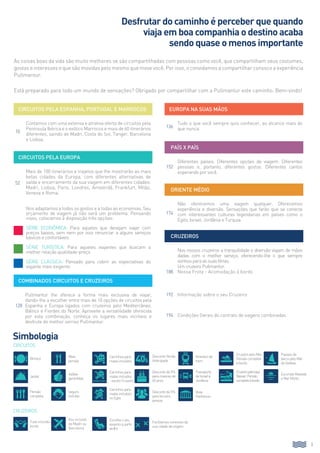 Desfrutar do caminho é perceber que quando
viaja em boa companhia o destino acaba
sendo quase o menos importante
Simbologia
Circuitos
Cruzeiros
3
Circuitos pela Espanha, Portugal e Marrocos
10
Contamos com uma extensa e atrativa oferta de circuitos pela
Península Ibérica e o exótico Marrocos e mais de 60 itinerários
diferentes, saindo de Madri, Costa do Sol, Tanger, Barcelona
e Lisboa.
Circuitos pela Europa
52
Mais de 100 itinerários e trajetos que lhe mostrarão as mais
belas cidades da Europa, com diferentes alternativas de
saída e encerramento da sua viagem em diferentes cidades:
Madri, Lisboa, Paris, Londres, Amsterdã, Frankfurt, Milão,
Veneza e Roma.
Nos adaptamos a todos os gostos e a todas as economias. Seu
orçamento de viagem já não será um problema. Pensando
nisso, colocamos à disposição três opções:
Série Econômica: Para aqueles que desejam viajar com
preços baixos, sem nem por isso renunciar a alguns serviços
básicos e confortáveis.
Série Turística: Para aqueles viajantes que buscam a
melhor relação qualidade-preço.
Série Clássica: Pensado para cobrir as expectativas do
viajante mais exigente.
Combinados circuitos e cruzeiros
128
Pullmantur lhe oferece a forma mais exclusiva de viajar,
dando-lhe a escolher entre mais de 10 opções de circuitos pela
Espanha e Europa ligados com cruzeiros pelo Mediterrâneo,
Báltico e Fiordes do Norte. Aproveite a versatilidade oferecida
por esta combinação, conheça os lugares mais incríveis e
desfrute do melhor sorriso Pullmantur.
Europa na suas mãos
136
Tudo o que você sempre quis conhecer, ao alcance mais do
que nunca.
País x país
152
Diferentes países. Diferentes opções de viagem. Diferentes
pessoas e, portanto, diferentes gostos. Diferentes cantos
esperando por você.
Oriente Médio
174
Não oferecemos uma viagem qualquer. Oferecemos
experiência e diversão. Sensações que farão que se conecte
com interessantes culturas legendarias em países como o
Egito, Israel, Jordânia e Turquia.
Cruzeiros
188
Nos nossos cruzeiros a tranquilidade e diversão viajam de mãos
dadas com o melhor serviço, oferecendo-lhe o que sempre
sonhou para as suas férias.
Um cruzeiro Pullmantur.
Nossa Frota - Acomodação à bordo
.
192 Informação sobre o seu Cruzeiro
194 Condições Gerais do contrato de viagens combinadas
As coisas boas da vida são muito melhores se são compartilhadas com pessoas como você, que compartilham seus costumes,
gostos e interesses e que são movidas pelo mesmo que move você. Por isso, o convidamos a compartilhar conosco a experiência
Pullmantur.
Está preparado para todo um mundo de sensações? Obrigado por compartilhar com a Pullmantur este caminho. Bem-vindo!
Almoço Itineráriode
trem
DescontoVenda
Antecipada
Vista
Parthenon
Descontode5%
paraterceira
pessoa
CruzeiropeloNilo.
Pensãocompleta
àbordo.
Passeiode
barcopeloMar
daGalileia.
ExcursãoMasada
eMarMorto.
Cruzeiropelolago
Nasser.Pensão
completaàbordo.
Transporte
deIsraelà
Jordânia
Descontode5%
paramaioresde
65anos
Jantar
Pensão
completa
Tudo incluído à
bordo
Meia
pensão
Saídas
garantidas
Seguro
incluído
Voo incluído
de Madri ou
Barcelona
Carrinhospara
malasincluídos
-excetoCruzeiro
Carrinhospara
malasincluídos
Carrinhospara
malasincluídos
noEgito
Escolha o seu
assento a partir
de € 6
Facilitamos conexões da
sua cidade de origem
2 exceptocrucero
40$
 