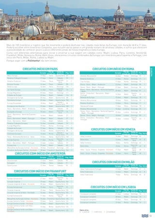 Duração
Fim do
circuito em
Saída da
América
Pág Série
Merci Europa 19 dias Paris Quarta-feira 89 E
Rotativo Triângulo Europeu 17 dias Paris Sábado 59 E
Rotativo Essência 17 dias Paris
Segunda-
feira
71 E
Bonjour Europa 16 dias Paris Sábado 85 E
Belle Europa 16 dias Paris Domingo 104 T
Je T’aime Europa 14 dias Paris
Segunda-
feira
73 E
Europa Magnífica 23 dias Madri Domingo 111 T
Cidades da Europa 22 dias Madri Sábado 116 C
Paisagens da Europa 20 dias Madri Quarta-feira 88 E
Fantástica Europa 20 dias Madri Quarta-feira 105 T
Europa Encantada 18 dias Madri
Sábado /
Quarta-feira
84 E
Europa ao seu Alcance 19 dias Madri Quarta-feira 100 T
Paris - Barcelona - Madri - Andaluzia 16 dias Madri Sábado 58 E
Escapada a Europa 15 dias Madri
Segunda-
feira
72 E
Paris - Barcelona - Norte da Espanha -
Madri
14 dias Madri Sábado 57 E
Paris - Barcelona - Madri - Portugal 13 dias Madri Sábado 57 E
Paris - Barcelona - Madri 11 dias Madri Sábado 56 E
Rotativo Triângulo Europeu 16 dias Londres Sábado 59 E
Europa Magnífica 19 dias Roma Domingo 111 T
Cidades da Europa 17 dias Roma Sábado 116 C
Paisagens da Europa 16 dias Roma Quarta-feira 88 E
Contraste Europeu 13 dias Roma
Sábado /
Terça-feira
84 E
Paris - Alemanha Romântica - Itália 13 dias Roma Quarta-feira 100 T
Europa Express 11 dias Roma
Segunda-
feira
72 E
Paris - Barcelona - Madri - Portugal 13 dias Lisboa Sábado 57 E
Europa Viva 19 dias Madri Sábado 82 E
Maravilhas da Europa Central - Novidade 18 dias Frankfurt Domingo 123 T
O melhor da Europa Central - Novidade 18 dias Frankfurt Quarta-feira 126 T
Duração
Fim do
circuito em
Saída da
América
Pág Série
Rotativo Monumental 24 dias Roma Domingo 95 E
Rotativo Essência 17 dias Roma Domingo 71 E
Ciao Europa 17 dias Roma Domingo 79 E
Roma - Paris - Madri - Andaluzia 22 dias Madri Domingo 80 E
Roma - Paris - Madri - Portugal 21 dias Madri Domingo 80 E
Roma - Paris - Barcelona - Norte da Espanha
- Madri
20 dias Madri Domingo 81 E
Roma - Costa Azul - Barcelona - Madri -
Portugal
16 dias Madri
Quarta-
feira
63 E
Belezas da Europa 15 dias Madri Domingo 78 E
Rotativo Monumental 18 dias Paris Domingo 95 E
Rotativo Essência 13 dias Paris Domingo 71 E
Belezas da Europa 11 dias Paris Domingo 78 E
Rotativo Monumental 15 dias Londres Domingo 95 E
Roma - Paris - Barcelona - Norte da Espanha
- Madri - Portugal
25 dias Lisboa Domingo 81 E
Roma - Paris - Madri - Portugal 18 dias Lisboa Domingo 80 E
Roma - Costa Azul - Barcelona - Madri -
Portugal
16 dias Lisboa
Quarta-
feira
63 E
Siglas série::
C - Clássica T - Turística E - Econômica
53
EUROPA
CircuitosinícioemParis CircuitoscominícioemRoma
Duração
Fim do
circuito em
Saída da
América
Pág Série
Itália Turística 14 dias Madri Domingo 64 T
Bella Itália 13 dias Madri
Segunda-
feira
65 C
Itália Turística 8 dias Roma Domingo 64 T
Bella Itália 8 dias Roma
Segunda-
feira
65 C
Itália - Suíça - França - Espanha - Novidade 17 dias Madri
Sexta-
feira
68 E
Itália - Suíça - França - Espanha - Novidade 13 dias Paris
Sexta-
feira
68 E
CircuitoscominícioemVeneza
Duração
Fim do
circuito em
Saída da
América
Pág Série
Itália Tradicional  Portugal 19 dias Madri Domingo 67 C
Itália Tradicional 14 dias Madri Domingo 66 C
Itália Tradicional 9 dias Roma Domingo 66 C
CircuitoscominícioemMilão
Duração
Fim do
circuito em
Saída da
América
Pág Série
Europa por completo 31 dias Lisboa Domingo 76 E
Europa por completo 28 dias Madri Domingo 76 E
Europa por completo 25 dias Paris Domingo 76 E
Europa por completo 19 dias Roma Domingo 76 E
Circuitos com início em Lisboa
Duração
Fim do
circuito em
Saída da
América
Pág Série
Doce Europa 17 dias Madri Sábado 90 E
Europatur 17 dias Paris Sábado 91 E
Doce Europa 13 dias Roma Sábado 90 E
Circuitos com início em Amsterdã
Duração
Fim do
circuito em
Saída da
América
Pág Série
Europa Sensacional 21 dias Madri
Segunda-
feira
92 E
Coração Imperial 19 dias Madri Quarta-feira 106 T
Coração Imperial  Itália - Novidade 20 dias Madri Quarta-feira 103 T
Europa Sensacional 15 dias Paris
Segunda-
feira
92 E
Coração Imperial 15 dias Paris Quarta-feira 106 T
Coração Imperial  Itália - Novidade 16 dias Roma Quarta-feira 103 T
Europa Sensacional 11 dias Roma
Segunda-
feira
92 E
Maravilhas da Europa Central - Novidade 15 dias Frankfurt Quarta-feira 120 T
Europa Central a fundo - Novidade 15 dias Paris Quarta-feira 124 T
Europa Central a fundo - Novidade 19 dias Madri Quarta-feira 124 T
Europa Central a fundo com Itália -
Novidade
16 dias Roma Quarta-feira 125 T
Europa Central a fundo com Itália -
Novidade
20 dias Madri Quarta-feira 125 T
Circuitos com início em Frankfurt
Mais de 100 itinerários e trajetos que lhe mostrarão e poderá desfrutar nas cidades mais belas da Europa, com duração de 8 a 31 dias.
Poderá escolher entre itinerários completos, que incluem vários países e um grande número de atrativas cidades, e outros que oferecem
a possibilidade de conhecer pouco a pouco diferentes áreas da nossa enigmática e bela Europa.
Conta com diferentes alternativas para iniciar e encerrar a sua viagem em cidades como: Madri, Lisboa, Paris, Londres, Amsterdã,
Frankfurt, Milão, Veneza ou Roma. Além disso, oferecemos circuitos combinados da Europa com itinerários pela Espanha e Portugal, com
início em Paris, Milão, Roma, Lisboa ou Madri.
Porque viajar com a Pullmantur não tem limites.
 