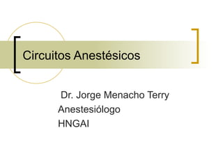 Circuitos Anestésicos Dr. Jorge Menacho Terry Anestesiólogo HNGAI 