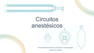 Circuitos
anestésicos
Fernanda Monserrat Alvarez Cervantes R1 Anestesiología.
Asesora Dra. Beltrán
 
