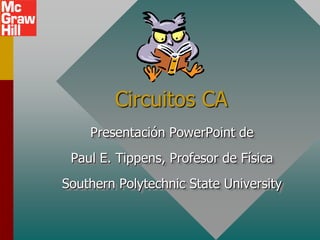 Circuitos CA
Presentación PowerPoint de
Paul E. Tippens, Profesor de Física
Southern Polytechnic State University

 