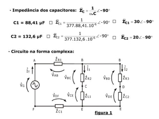∙ Impedância dos capacitores:
C1 = 88,41 μF 🢡 🢡
C2 = 132,6 μF 🢡 🢡
∙ Circuito na forma complexa:
figura 1
 