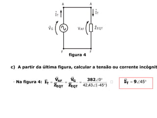 figura 4
c) A partir da última figura, calcular a tensão ou corrente incógnit
∙ Na figura 4: 🢡
 