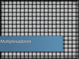 Multiplexadores
24

 