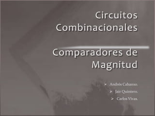 Circuitos CombinacionalesComparadores de Magnitud ,[object Object]