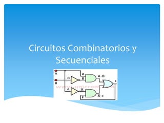 Circuitos Combinatorios y
Secuenciales
 