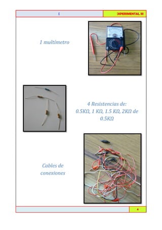 CIRCUITOS DE C.C. EN SERIE

FISICA EXPERIMENTAL I
III

1 multímetro

4 Resistencias de:
0.5KΩ, 1 KΩ, 1.5 KΩ, 2KΩ de
Ω,
0.5KΩ

Cables de
conexiones

Toribio Córdova / Job Abanto / Juan Aquino

4

 