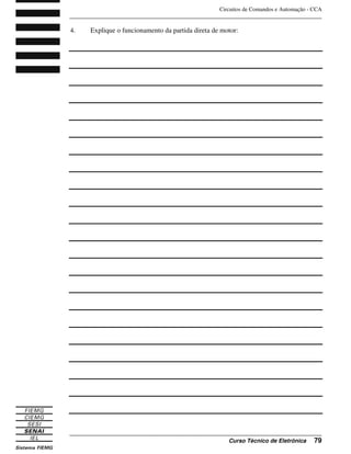Circuitos de Comandos e Automação - CCA
_______________________________________________________________________________
_______________________________________________________________________________
Curso Técnico de Eletrônica 79
4. Explique o funcionamento da partida direta de motor:
 